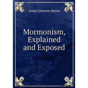  Mormonism, Explained and Exposed James Dawson Burns 