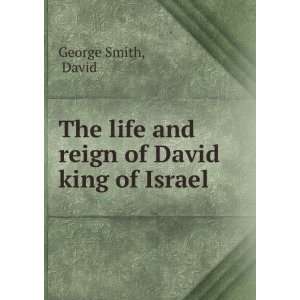   The life and reign of David king of Israel David George Smith Books