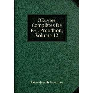   ¨tes De P. J. Proudhon, Volume 12 Pierre Joseph Proudhon Books