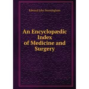  An EncyclopÃ¦dic Index of Medicine and Surgery Edward 