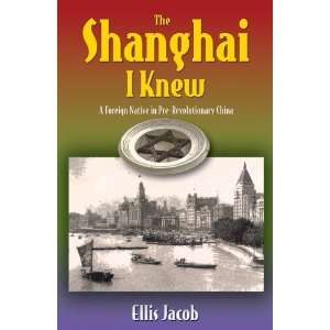 com The Shanghai I Knew A Foreign Native in Pre Revolutionary China 