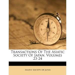   Society Of Japan, Volumes 23 24 (9781248435090) Asiatic Society of