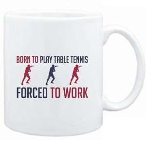  Mug White  BORN TO play Table Tennis , FORCED TO WORK 