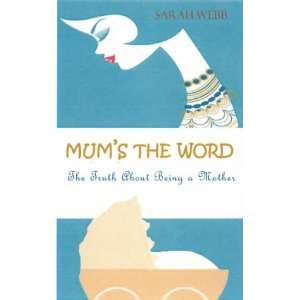 Mums the Word The Truth about Motherhood