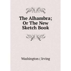  The Alhambra; Or The New Sketch Book Washington ( Irving 