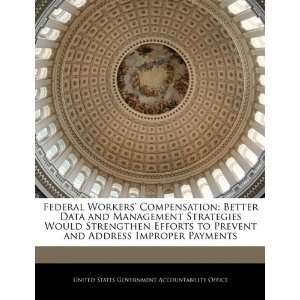Federal Workers Compensation Better Data and Management Strategies 