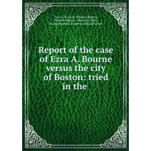 Report of the Case of Ezra A. Bourne Versus the City of Boston Tried 