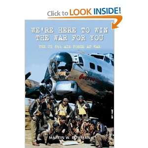  WERE HERE TO WIN THE WAR FOR YOU The US 8th Air Force at 