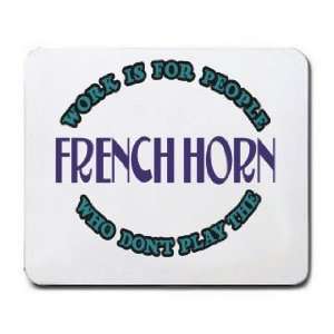   Is For People Who Dont Play The FRENCH HORN Mousepad