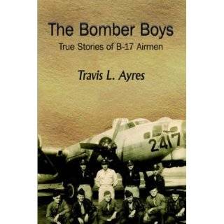 The Bomber Boys True Stories of B 17 Airmen by Travis L. Ayres (Jun 