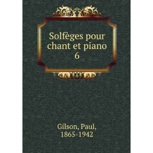  SolfÃ¨ges pour chant et piano. 6 Paul, 1865 1942 Gilson 