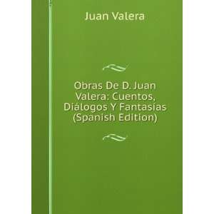  Obras De D. Juan Valera Cuentos, DiÃ¡logos Y FantasÃ 