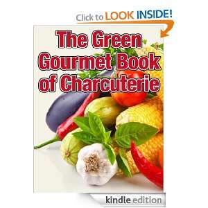 The Green Gourmet Book of Charcuterie The Art of Smoking, Salting and 