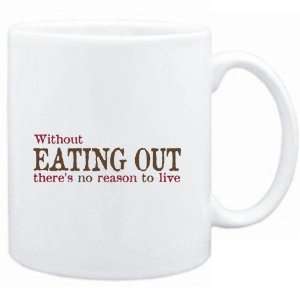  Mug White  Without Eating Out theres no reason to live 