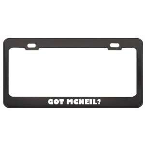 Got Mcneil? Boy Name Black Metal License Plate Frame Holder Border Tag