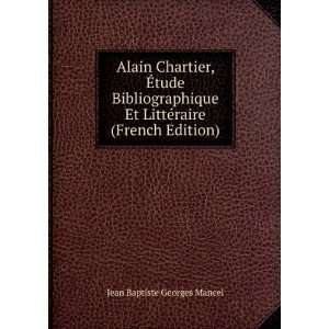 Alain Chartier, Ã?tude Bibliographique Et LittÃ©raire (French 