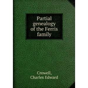   Partial genealogy of the Ferris family Charles Edward Crowell Books