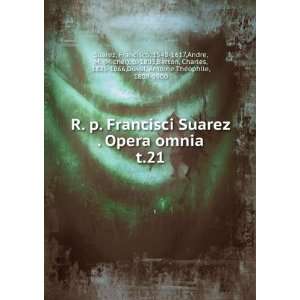  R. p. Francisci Suarez . Opera omnia. t.21 Francisco 
