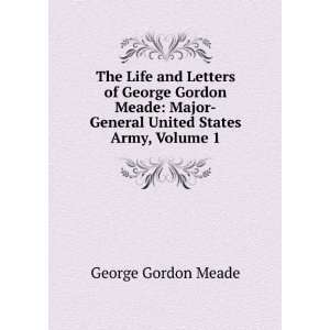   Meade Major General United States Army, Volume 1 George Gordon Meade