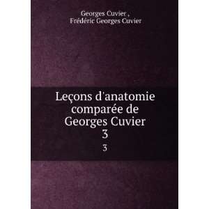  Georges Cuvier. 3 FrÃ©dÃ©ric Georges Cuvier Georges Cuvier