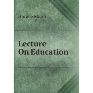  Lecture On Education Horace Mann Books