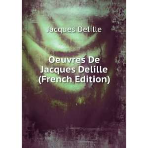Oeuvres De Jacques Delille (French Edition) Jacques Delille  