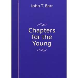  Chapters for the Young John T. Barr Books