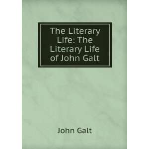    The Literary Life The Literary Life of John Galt John Galt Books