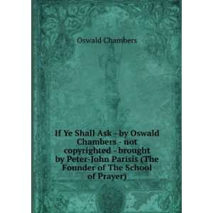  Ask   by Oswald Chambers   not copyrighted   brought by Peter John 