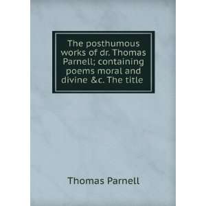  The posthumous works of dr. Thomas Parnell; containing 