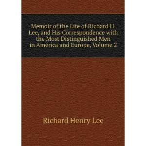 Memoir of the Life of Richard Henry Lee, and His Correspondence with 