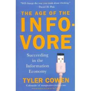 By Tyler Cowen The Age of the Infovore Succeeding in the Information 