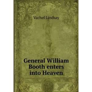    General William Booth enters into Heaven Vachel Lindsay Books