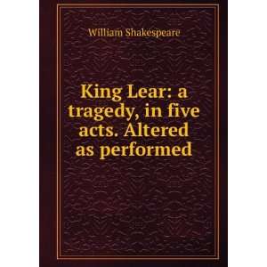 com King Lear a tragedy, in five acts. Altered as performed William 
