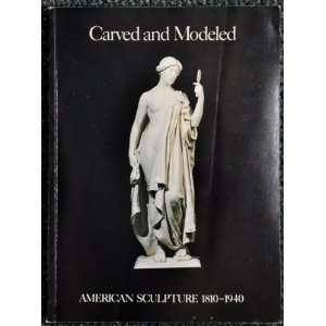  Carved and Modeled American Sculpture, 1810 1940. April 